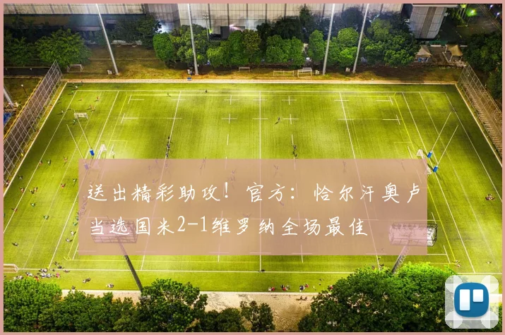 送出精彩助攻！官方：恰尔汗奥卢当选国米2-1维罗纳全场最佳